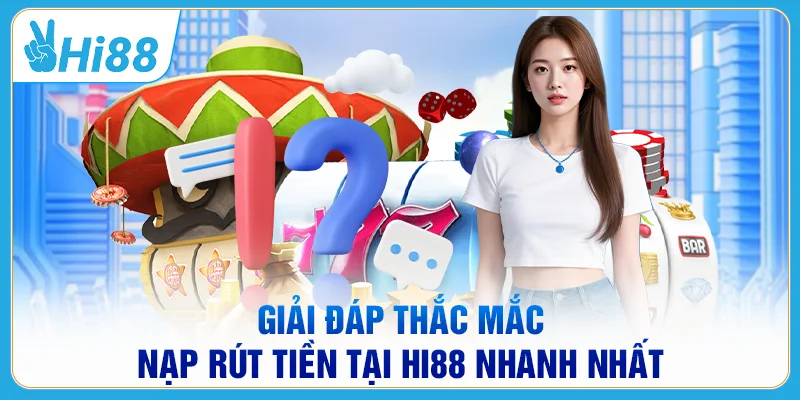 Giải đáp thắc mắc nạp rút tiền tại HI88 nhanh nhất