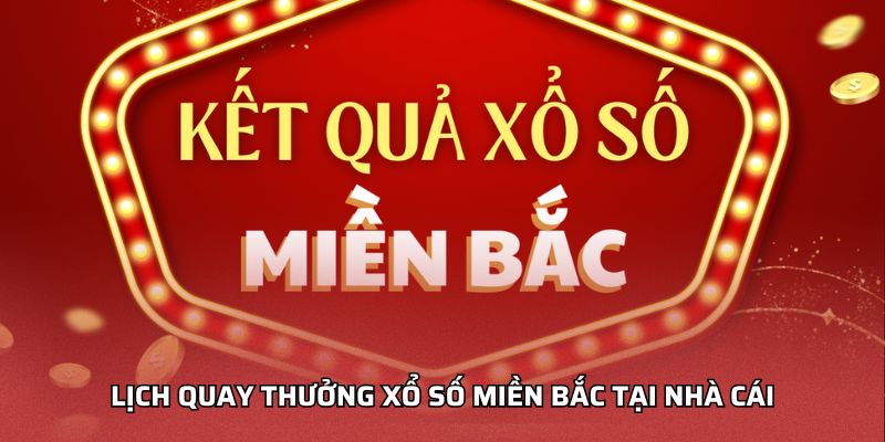 Lịch quay thưởng xổ số miền Bắc tại nhà cái