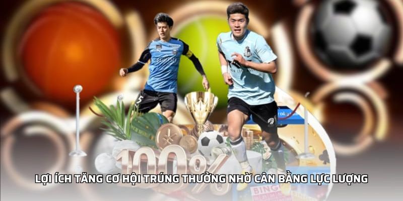 Lợi ích tăng cơ hội trúng thưởng nhờ cân bằng lực lượng